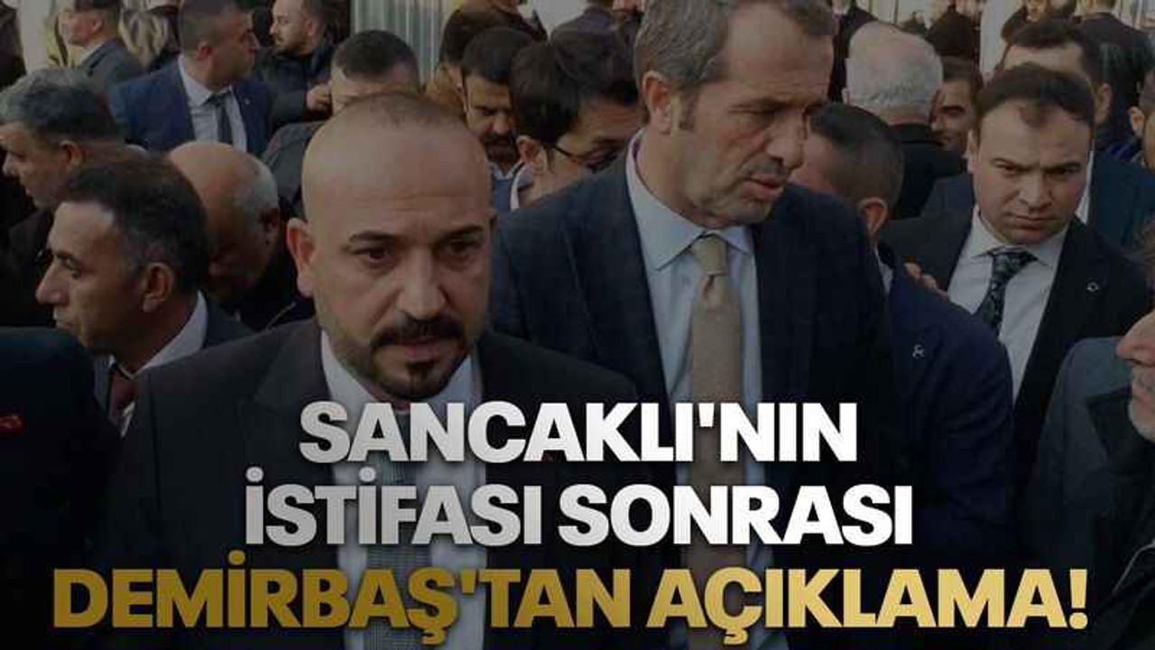 Sancaklı'nın istifası sonrası Demirbaş'tan açıklama!